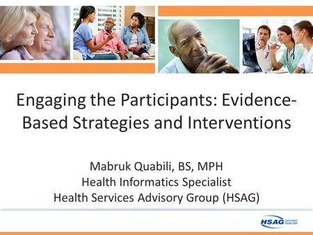 Engaging the Participants: Evidence- Based Strategies and Interventions Mabruk Quabili, BS, MPH Health Informatics Specialist Health Services Advisory.