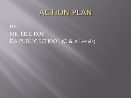 BY MR. ERIC ROY DA PUBLIC SCHOOL (O & A Levels).  To create a formula for producing electricity with the help of wind  To discover distances by using.