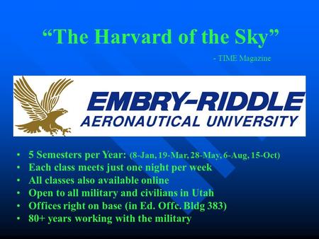 5 Semesters per Year: (8-Jan, 19-Mar, 28-May, 6-Aug, 15-Oct) Each class meets just one night per week All classes also available online Open to all military.