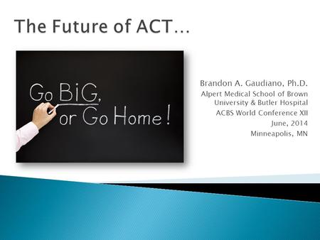 Brandon A. Gaudiano, Ph.D. Alpert Medical School of Brown University & Butler Hospital ACBS World Conference XII June, 2014 Minneapolis, MN.