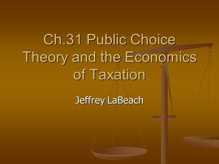 Ch.31 Public Choice Theory and the Economics of Taxation