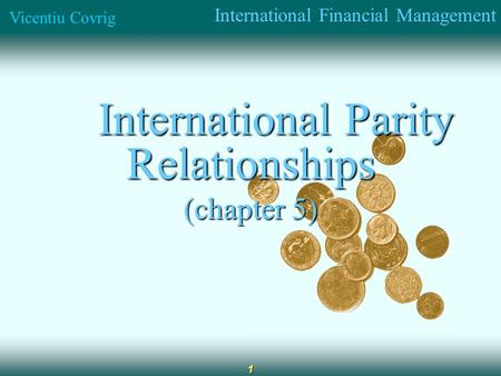 International Financial Management Vicentiu Covrig 1 International Parity Relationships International Parity Relationships (chapter 5)