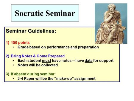 Socratic Seminar Seminar Guidelines: 1)150 points Grade based on performance and preparation 2)Bring Notes & Come Prepared Each student must have notes—have.