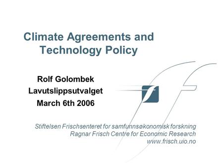 Stiftelsen Frischsenteret for samfunnsøkonomisk forskning Ragnar Frisch Centre for Economic Research www.frisch.uio.no Climate Agreements and Technology.