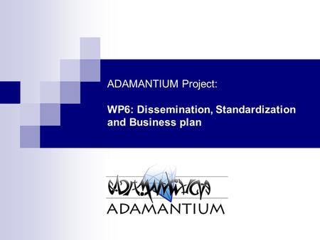 ADAMANTIUM Project: WP6: Dissemination, Standardization and Business plan.