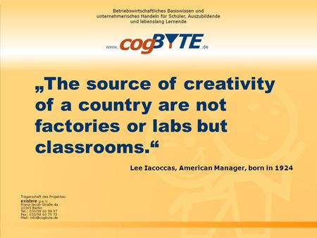 „The source of creativity of a country are not factories or labs but classrooms.“ Lee Iacoccas, American Manager, born in 1924.