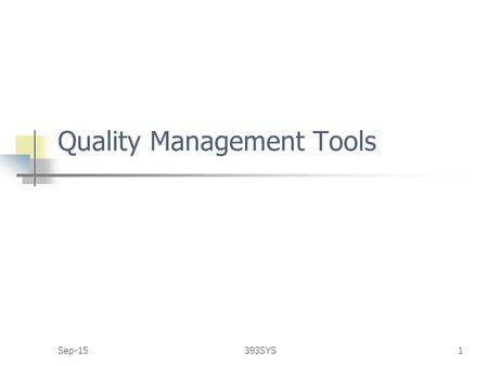 Sep-15393SYS1 Quality Management Tools. Sep-15393SYS2 1 Modern Quality Management Modern quality management requires customer satisfaction prefers prevention.