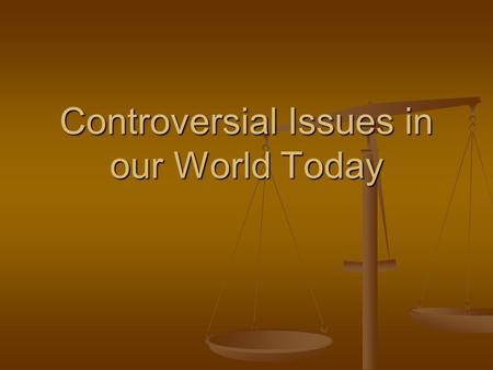 Controversial Issues in our World Today. First: What does “Controversial Issue” Mean? A controversial issue is something that not everyone agrees on;