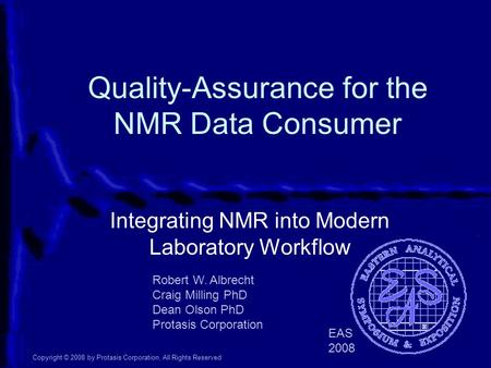 Quality-Assurance for the NMR Data Consumer Integrating NMR into Modern Laboratory Workflow Robert W. Albrecht Craig Milling PhD Dean Olson PhD Protasis.