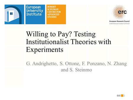 Willing to Pay? Testing Institutionalist Theories with Experiments G. Andrighetto, S. Ottone, F. Ponzano, N. Zhang and S. Steinmo 1.