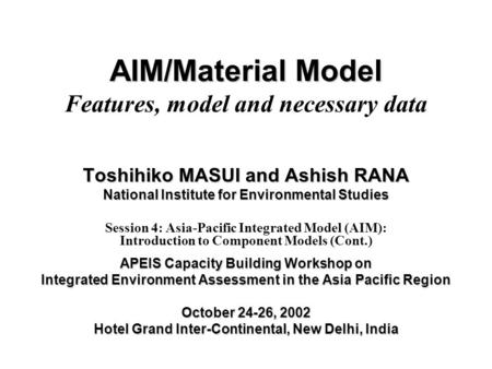 AIM/Material Model AIM/Material Model Features, model and necessary data Toshihiko MASUI and Ashish RANA National Institute for Environmental Studies Session.