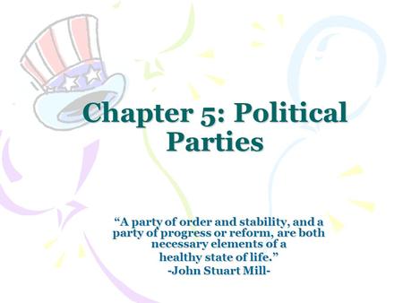 Chapter 5: Political Parties “A party of order and stability, and a party of progress or reform, are both necessary elements of a healthy state of life.”