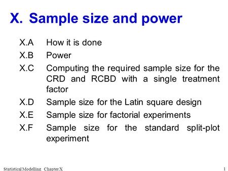 Statistical Modelling Chapter X 1 X.Sample size and power X.AHow it is done X.BPower X.CComputing the required sample size for the CRD and RCBD with a.