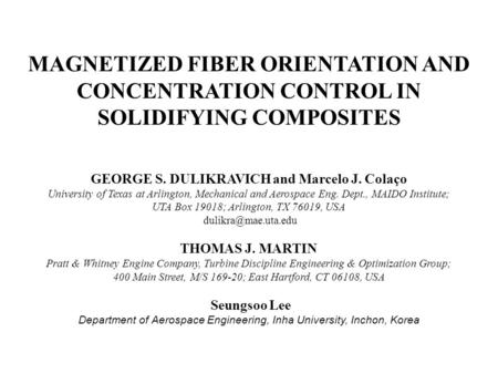 MAGNETIZED FIBER ORIENTATION AND CONCENTRATION CONTROL IN SOLIDIFYING COMPOSITES GEORGE S. DULIKRAVICH and Marcelo J. Colaço University of Texas at Arlington,