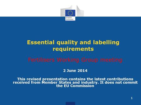 11 Essential quality and labelling requirements Fertilisers Working Group meeting 2 June 2014 This revised presentation contains the latest contributions.