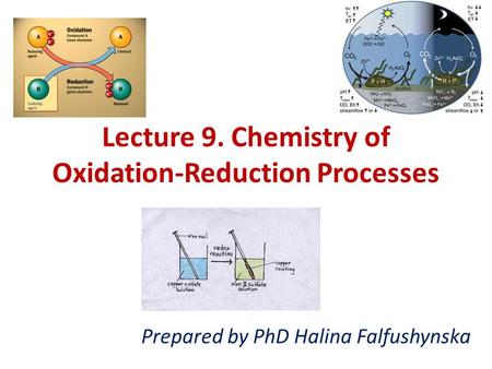 Lecture 9. Chemistry of Oxidation-Reduction Processes Prepared by PhD Halina Falfushynska.