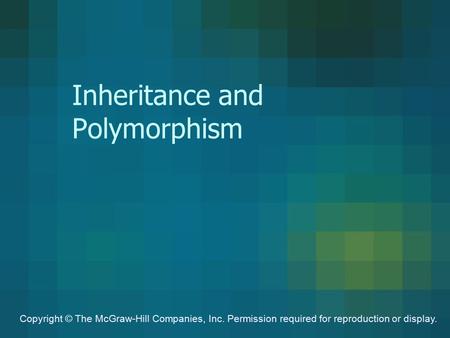 Inheritance and Polymorphism Copyright © The McGraw-Hill Companies, Inc. Permission required for reproduction or display.