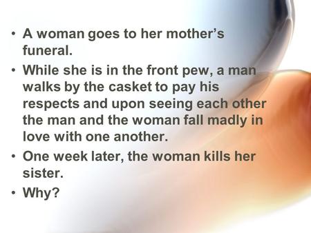 A woman goes to her mother’s funeral. While she is in the front pew, a man walks by the casket to pay his respects and upon seeing each other the man and.