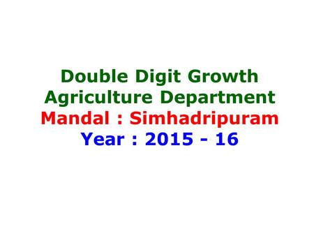 Double Digit Growth Agriculture Department Mandal : Simhadripuram Year : 2015 - 16.