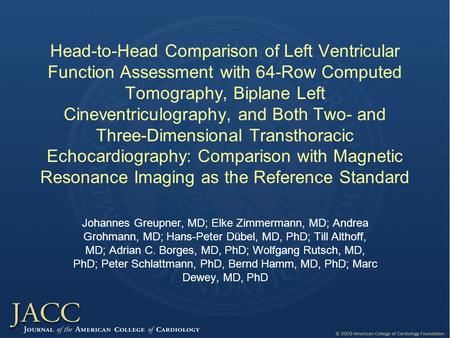 Head-to-Head Comparison of Left Ventricular Function Assessment with 64-Row Computed Tomography, Biplane Left Cineventriculography, and Both Two- and Three-Dimensional.