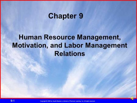 Copyright © 2005 by South-Western, a division of Thomson Learning, Inc. All rights reserved. 9-1 Human Resource Management, Motivation, and Labor Management.