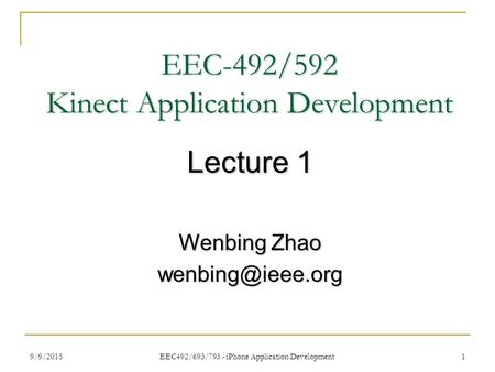 9/9/2015 EEC492/693/793 - iPhone Application Development 1 EEC-492/592 Kinect Application Development Lecture 1 Wenbing Zhao