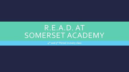 R.E.A.D. AT SOMERSET ACADEMY 4 th and 5 th Period in every class.