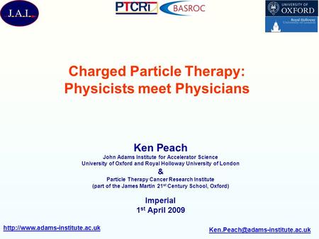 Charged Particle Therapy: Physicists meet Physicians Ken Peach John Adams Institute for.