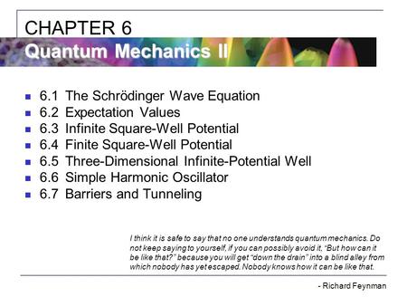 6.1The Schrödinger Wave Equation 6.2Expectation Values 6.3Infinite Square-Well Potential 6.4Finite Square-Well Potential 6.5Three-Dimensional Infinite-Potential.