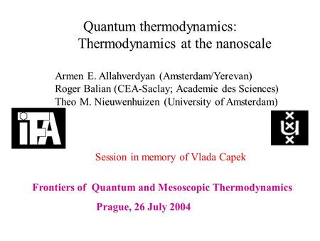 Quantum thermodynamics: Thermodynamics at the nanoscale Armen E. Allahverdyan (Amsterdam/Yerevan) Roger Balian (CEA-Saclay; Academie des Sciences) Theo.