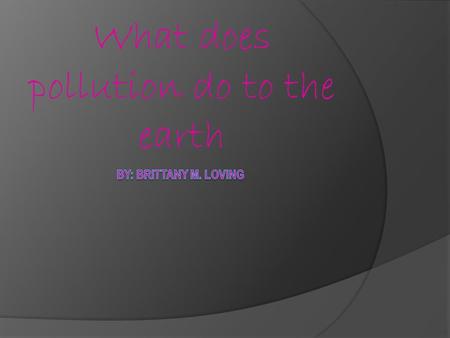 What does pollution do to the earth. Types of effects air pollution has on earth:  Health  Visibility  Property  Forests and wildlife  Water resources.