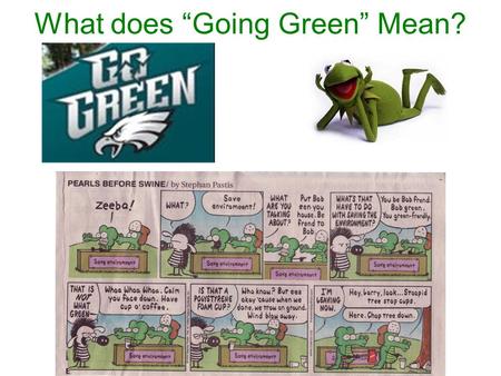 What does “Going Green” Mean?. Sustainability “To meet the needs of the present without compromising the ability of future generations to meet their own.