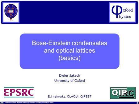 Centre for Quantum Physics & Technology, Clarendon Laboratory, University of Oxford. Dieter Jaksch (University of Oxford, UK) Bose-Einstein condensates.