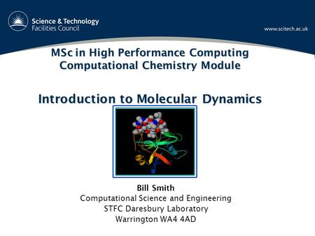 MSc in High Performance Computing Computational Chemistry Module Introduction to Molecular Dynamics Bill Smith Computational Science and Engineering STFC.