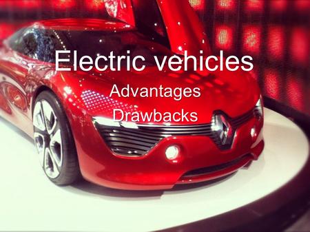 Electric vehicles AdvantagesDrawbacks. What is it ? What is it ?