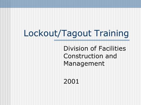 Lockout/Tagout Training Division of Facilities Construction and Management 2001.