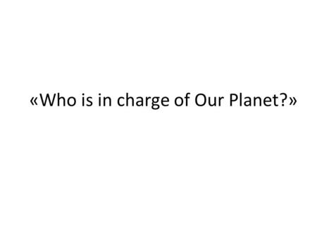 «Who is in charge of Our Planet?». nature acid smoke plants smog garbage healthy 1.We are surrounded by plants and animals. So, what is around us? 2.What.