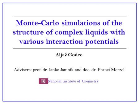 Monte-Carlo simulations of the structure of complex liquids with various interaction potentials Alja ž Godec Advisers: prof. dr. Janko Jamnik and doc.