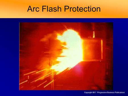 Copyright  Progressive Business Publications 1 Arc Flash Protection.