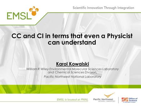 CC and CI in terms that even a Physicist can understand Karol Kowalski William R Wiley Environmental Molecular Sciences Laboratory and Chemical Sciences.