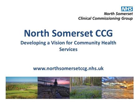 North Somerset CCG Developing a Vision for Community Health Services www.northsomersetccg.nhs.uk.