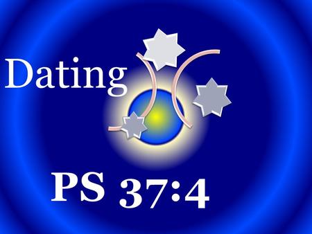 Dating PS 37:4. Dating Purpose Dating has only one purpose; to find a spouse. Gen. 2:18.