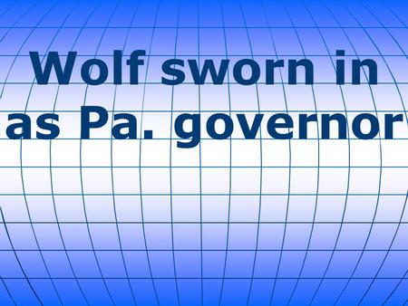 Wolf sworn in as Pa. governor. Tom Wolf, a businessman from York, took the oath of office Tuesday as Pennsylvania's 47th governor. Wolf, 66, was sworn.