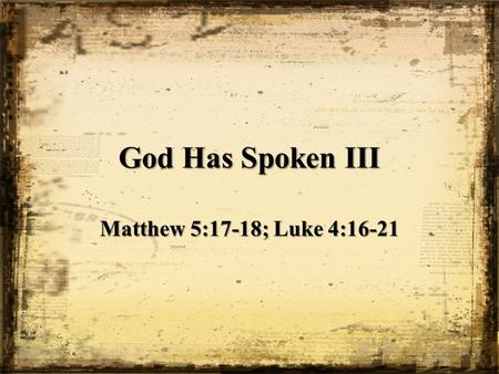 God Has Spoken III Matthew 5:17-18; Luke 4:16-21.