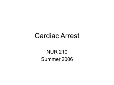 Cardiac Arrest NUR 210 Summer 2006. Cardiac Arrest Abrupt cessation of effective cardiac pumping activity, resulting in cessation of circulation. Cardiac.