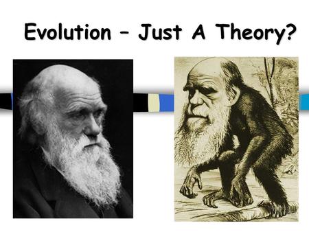 Evolution – Just A Theory?. Who’s the man? Charles Darwin Born 1809, 5 th son of wealthy physician Studied medicine and natural history in Edinburgh Studied.