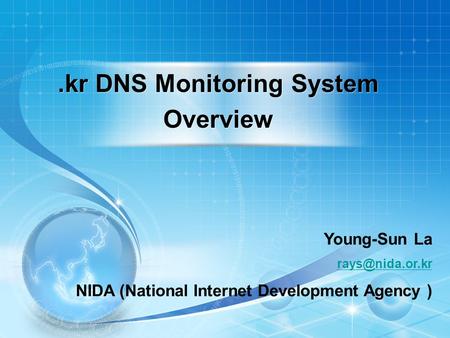 1 Young-Sun La NIDA (National Internet Development Agency ).kr DNS Monitoring System Overview.