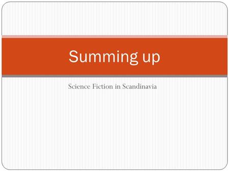 Science Fiction in Scandinavia Summing up. Questions to ponder: What do you think characterizes the science fiction we have read? Do you find any particular.