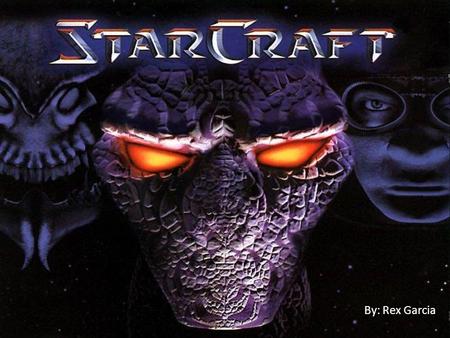 By: Rex Garcia. Starcraft Starcraft is a military science fiction real-time strategy video game developed by Blizzard Entertainment. The game was released.