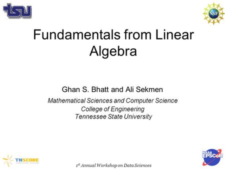 Fundamentals from Linear Algebra Ghan S. Bhatt and Ali Sekmen Mathematical Sciences and Computer Science College of Engineering Tennessee State University.